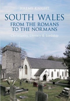 South Wales from the Romans to the Normans: Christianity, Literacy & Lordship - Knight, Jeremy