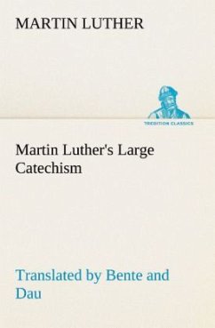 Martin Luther's Large Catechism, translated by Bente and Dau - Luther, Martin