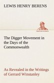 The Digger Movement in the Days of the Commonwealth As Revealed in the Writings of Gerrard Winstanley, the Digger, Mystic and Rationalist, Communist and Social Reformer