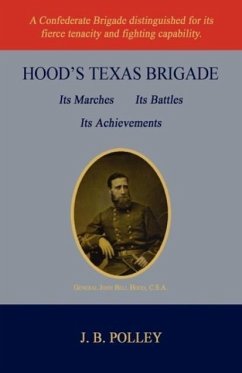 Hood's Texas Brigade, Its Marches, Its Battles, Its Achievements - Polley, J. B.