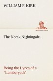 The Norsk Nightingale Being the Lyrics of a "Lumberyack"