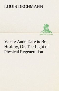 Valere Aude Dare to Be Healthy, Or, The Light of Physical Regeneration - Dechmann, Louis