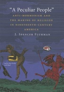 A Peculiar People: Anti-Mormonism and the Making of Religion in Nineteenth-Century America - Fluhman, J. Spencer