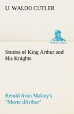 Stories of King Arthur and His Knights Retold from Malory's &quote;Morte dArthur&quote;