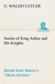 Stories of King Arthur and His Knights Retold from Malory's "Morte dArthur"