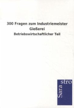 300 Fragen zum Industriemeister Gießerei - Sarastro Gmbh