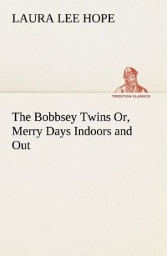 The Bobbsey Twins Or, Merry Days Indoors and Out - Hope, Laura Lee