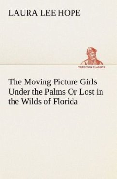 The Moving Picture Girls Under the Palms Or Lost in the Wilds of Florida - Hope, Laura Lee