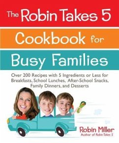 The Robin Takes 5 Cookbook for Busy Families - Miller, Robin