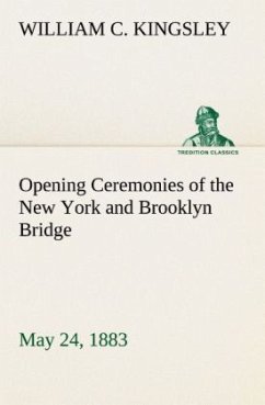 Opening Ceremonies of the New York and Brooklyn Bridge, May 24, 1883 - Kingsley, William C.