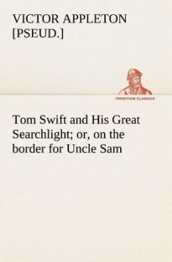 Tom Swift and His Great Searchlight; or, on the border for Uncle Sam - Appleton, Victor