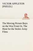 The Moving Picture Boys on the War Front Or, The Hunt for the Stolen Army Films