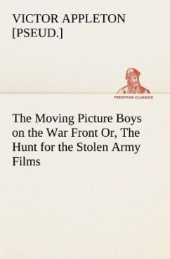 The Moving Picture Boys on the War Front Or, The Hunt for the Stolen Army Films - Appleton, Victor