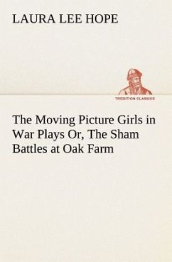 The Moving Picture Girls in War Plays Or, The Sham Battles at Oak Farm - Hope, Laura Lee