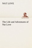 The Life and Adventures of Nat Love Better Known in the Cattle Country as &quote;Deadwood Dick&quote;