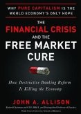 The Financial Crisis and the Free Market Cure: Why Pure Capitalism Is the World Economy's Only Hope