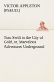 Tom Swift in the City of Gold, or, Marvelous Adventures Underground