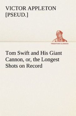 Tom Swift and His Giant Cannon, or, the Longest Shots on Record - Appleton, Victor