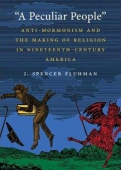A Peculiar People: Anti-Mormonism and the Making of Religion in Nineteenth-Century America - Fluhman, J. Spencer