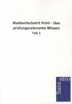 Medienfachwirt Print - Das prüfungsrelevante Wissen - Sarastro Gmbh