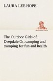 The Outdoor Girls of Deepdale Or, camping and tramping for fun and health