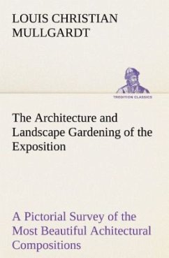The Architecture and Landscape Gardening of the Exposition A Pictorial Survey of the Most Beautiful Achitectural Compositions of the Panama-Pacific International Exposition - Mullgardt, Louis Christian