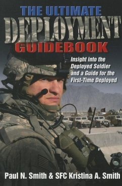 The Ultimate Deployment Guidebook: Insight Into the Deployed Soldier and a Guide for the First-Time Deployed - Smith, Kristina A.; Smith, Paul N.