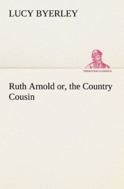 Ruth Arnold or, the Country Cousin - Byerley, Lucy