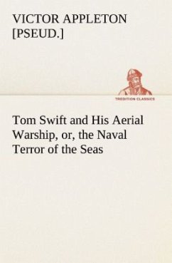 Tom Swift and His Aerial Warship, or, the Naval Terror of the Seas - Appleton, Victor