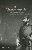 Calamity at Chancellorsville: The Wounding and Death of Confederate General Stonewall Jackson