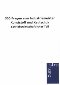 300 Fragen zum Industriemeister Kunststoff und Kautschuk - Sarastro Gmbh