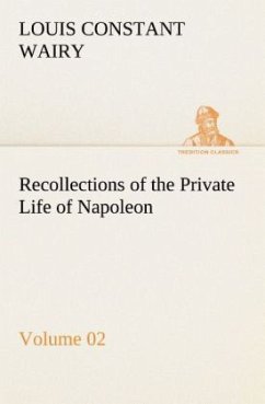 Recollections of the Private Life of Napoleon ¿ Volume 02 - Wairy, Louis Constant