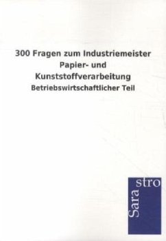 300 Fragen zum Industriemeister Papier- und Kunststoffverarbeitung - Sarastro Gmbh