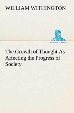 The Growth of Thought As Affecting the Progress of Society - Withington, William