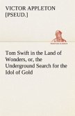 Tom Swift in the Land of Wonders, or, the Underground Search for the Idol of Gold