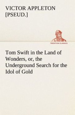 Tom Swift in the Land of Wonders, or, the Underground Search for the Idol of Gold - Appleton, Victor