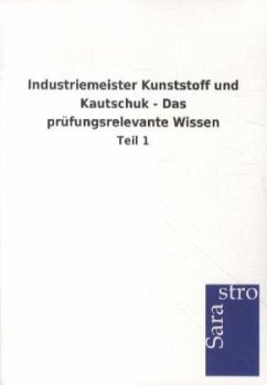 Industriemeister Kunststoff und Kautschuk - Das prüfungsrelevante Wissen - Sarastro Gmbh