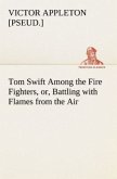 Tom Swift Among the Fire Fighters, or, Battling with Flames from the Air