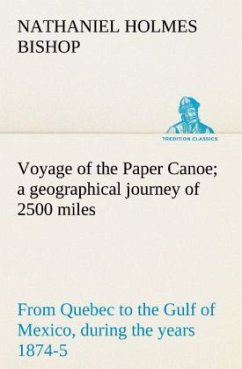Voyage of the Paper Canoe; a geographical journey of 2500 miles, from Quebec to the Gulf of Mexico, during the years 1874-5 - Bishop, Nathaniel Holmes