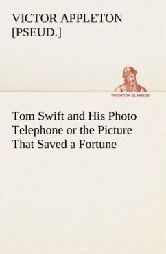 Tom Swift and His Photo Telephone or the Picture That Saved a Fortune - Appleton, Victor