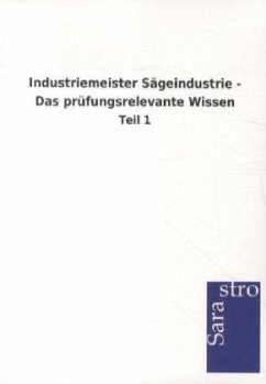 Industriemeister Sägeindustrie - Das prüfungsrelevante Wissen - Sarastro Gmbh