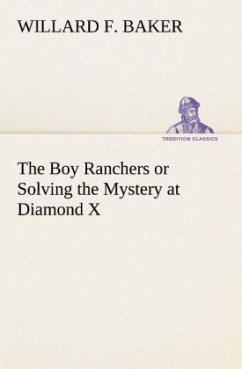 The Boy Ranchers or Solving the Mystery at Diamond X - Baker, Willard F.