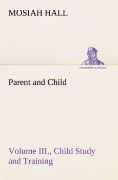 Parent and Child Volume III., Child Study and Training - Hall, Mosiah