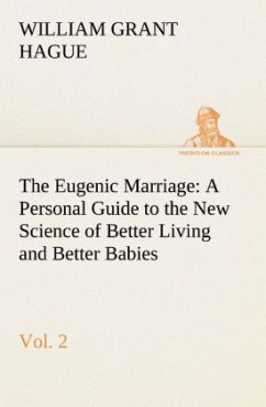 The Eugenic Marriage, Vol. 2 A Personal Guide to the New Science of Better Living and Better Babies - Hague, William Grant