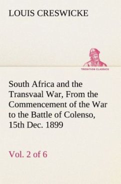 South Africa and the Transvaal War, Vol. 2 (of 6) From the Commencement of the War to the Battle of Colenso, 15th Dec. 1899 - Creswicke, Louis