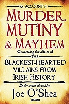 Murder, Mutiny & Mayhem: The Blackest-Hearted Villains from Irish History - O'Shea, Joe