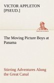 The Moving Picture Boys at Panama Stirring Adventures Along the Great Canal