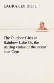 The Outdoor Girls at Rainbow Lake Or, the stirring cruise of the motor boat Gem