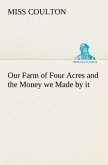 Our Farm of Four Acres and the Money we Made by it