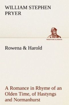 Rowena & Harold A Romance in Rhyme of an Olden Time, of Hastyngs and Normanhurst - Pryer, William Stephen
